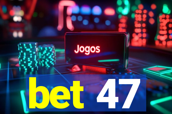 bet 47